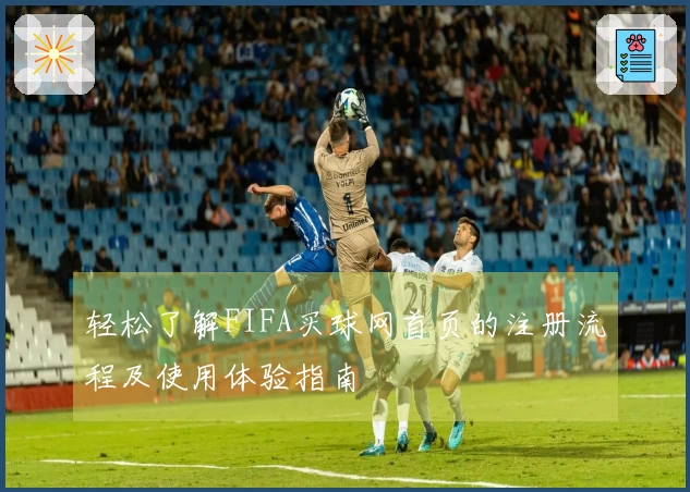 轻松了解FIFA买球网首页的注册流程及使用体验指南