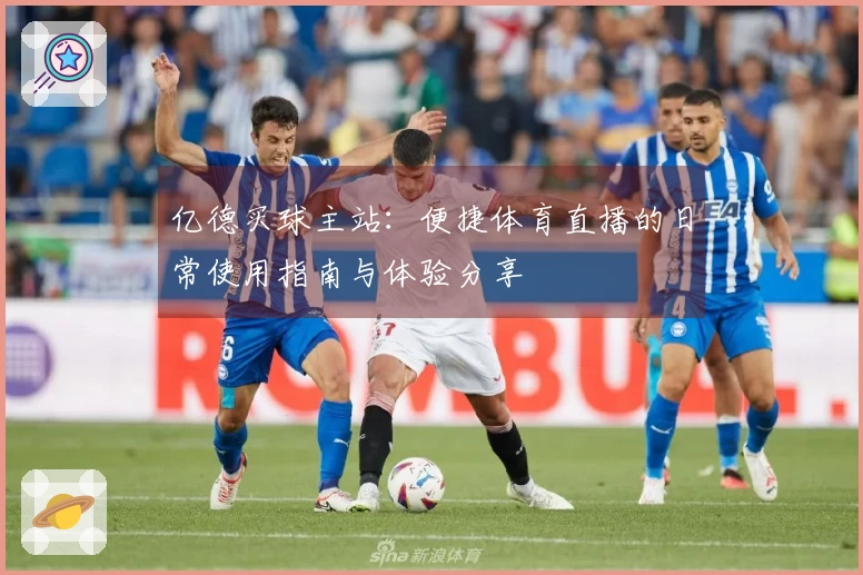 亿德买球主站：便捷体育直播的日常使用指南与体验分享
